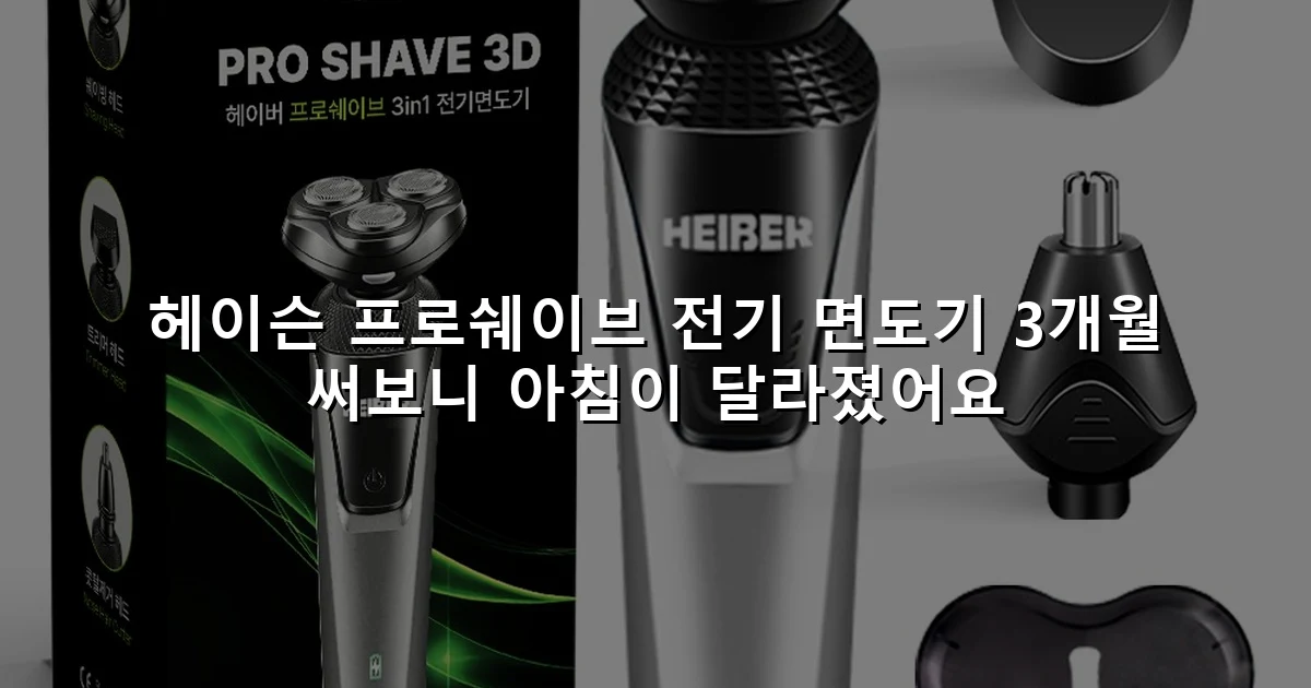 헤이슨 프로쉐이브 전기 면도기 3개월 써보니 아침이 달라졌어요