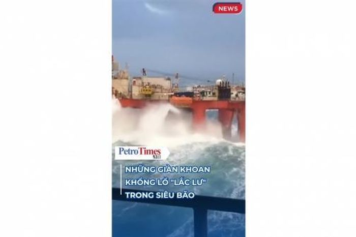 Những giàn khoan khổng lồ 'lắc lư' trong siêu bão - Tạp chí Petrotimes