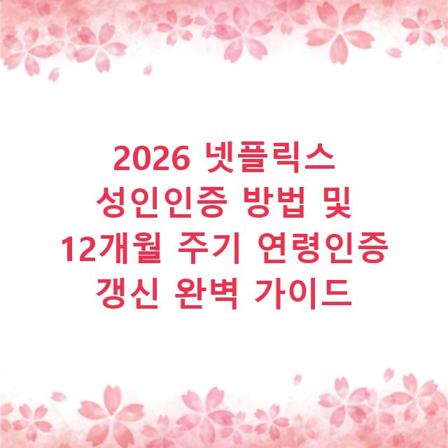 2026 넷플릭스 성인인증 방법 및 12개월 주기 연령인증 갱신 완벽 가이드