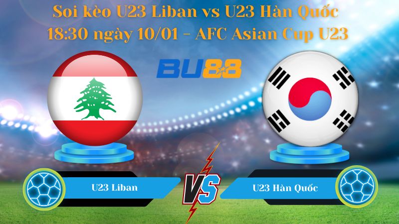 Soi kèo U23 Liban vs U23 Hàn Quốc 18:30 ngày 10/01