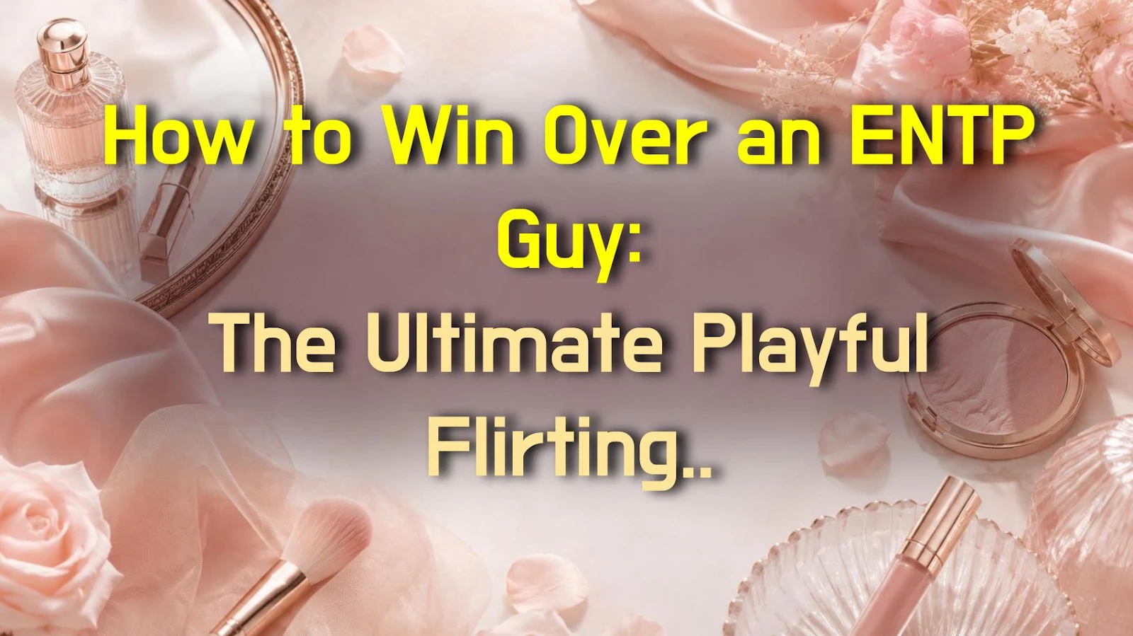 How to Win Over an ENTP Guy: The Ultimate Playful Flirting Guide