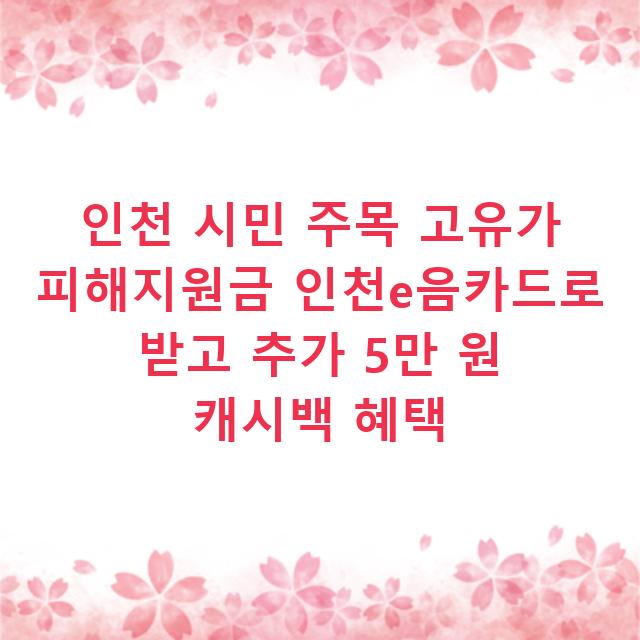 인천 시민 주목 고유가 피해지원금 인천e음카드로 받고 추가 5만 원 캐시백 혜택