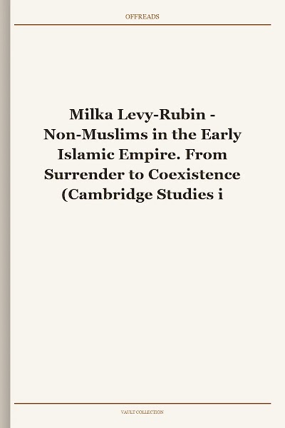 Non-Muslims in the Early Islamic Empire. From Surrender to Coexistence (Cambridge Studies in Islamic Civilization)