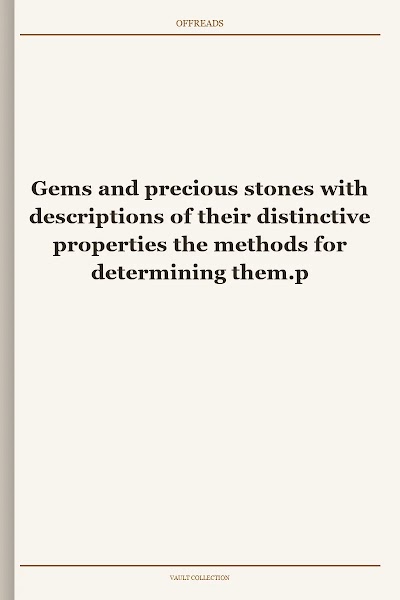 Gems and precious stones with descriptions of their distinctive properties the methods for determining them