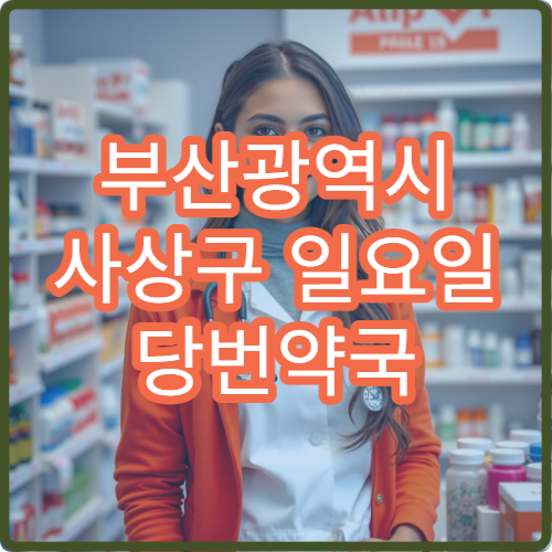 부산광역시 사상구 일요일 당번약국 오늘 영업 중 인근 문 여는 약국 확인