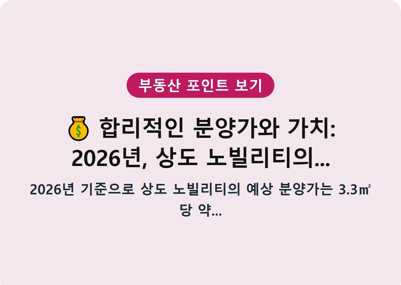 합리적인 분양가와 가치: 2026년, 상도 노빌리티의...