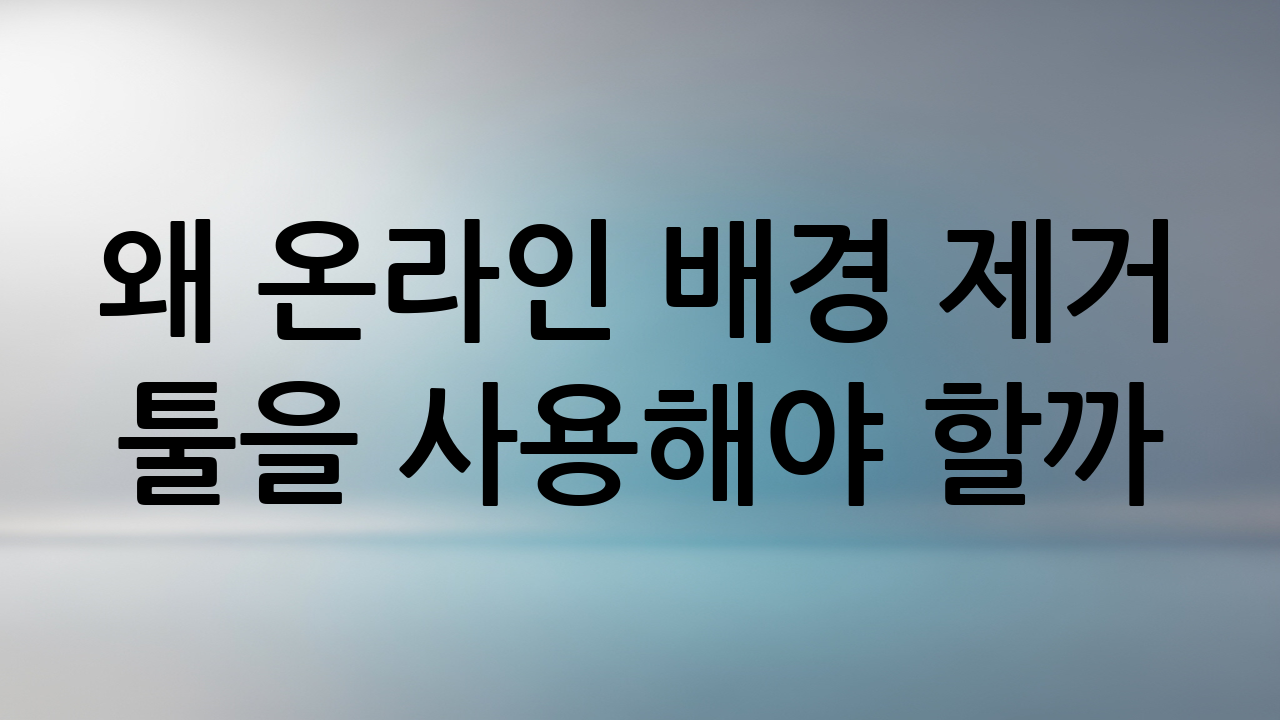 왜 온라인 배경 제거 툴을 사용해야 할까?