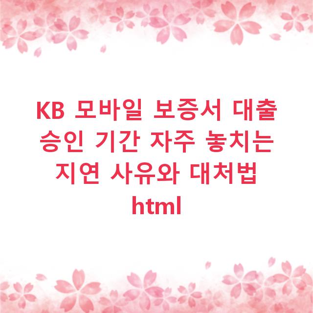 KB 모바일 보증서 대출 승인 기간 자주 놓치는 지연 사유와 대처법 html