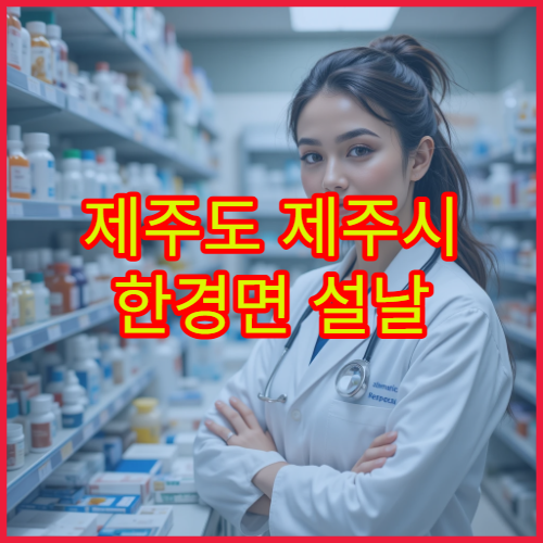 제주도 제주시 한경면 설날 연휴 동안 문 여는 당번 약국 정보