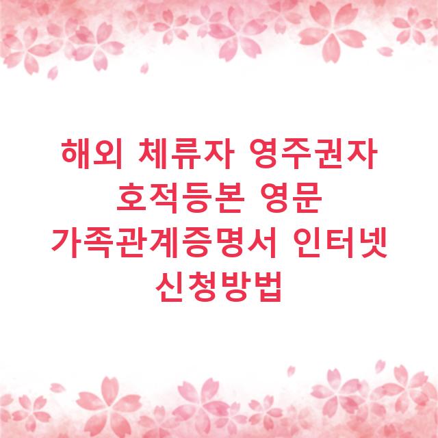 해외 체류자 영주권자 호적등본 영문 가족관계증명서 인터넷 신청방법