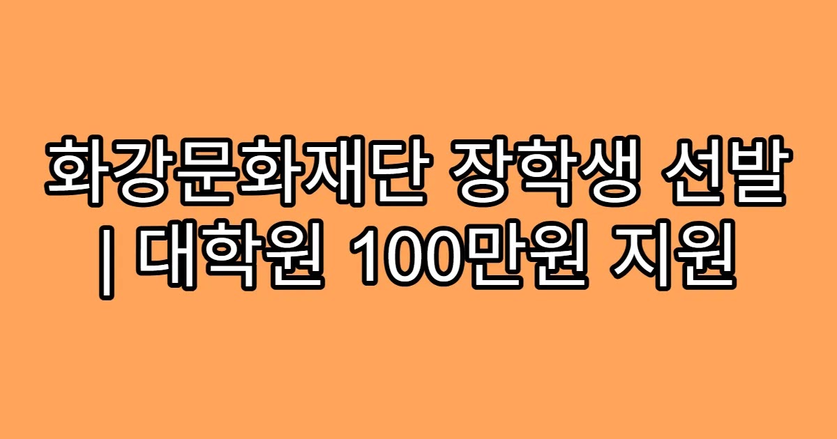 화강문화재단 장학생 선발 | 대학원 100만원 지원