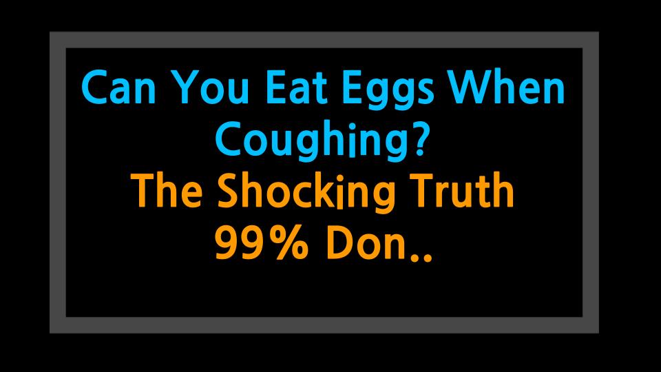 Can You Eat Eggs When Coughing? The Shocking Truth 99% Dont Know
