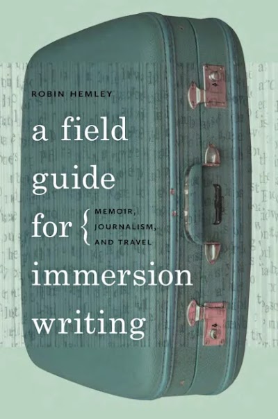 A Field Guide for Immersion Writing- Memoir, Journalism, and Travel