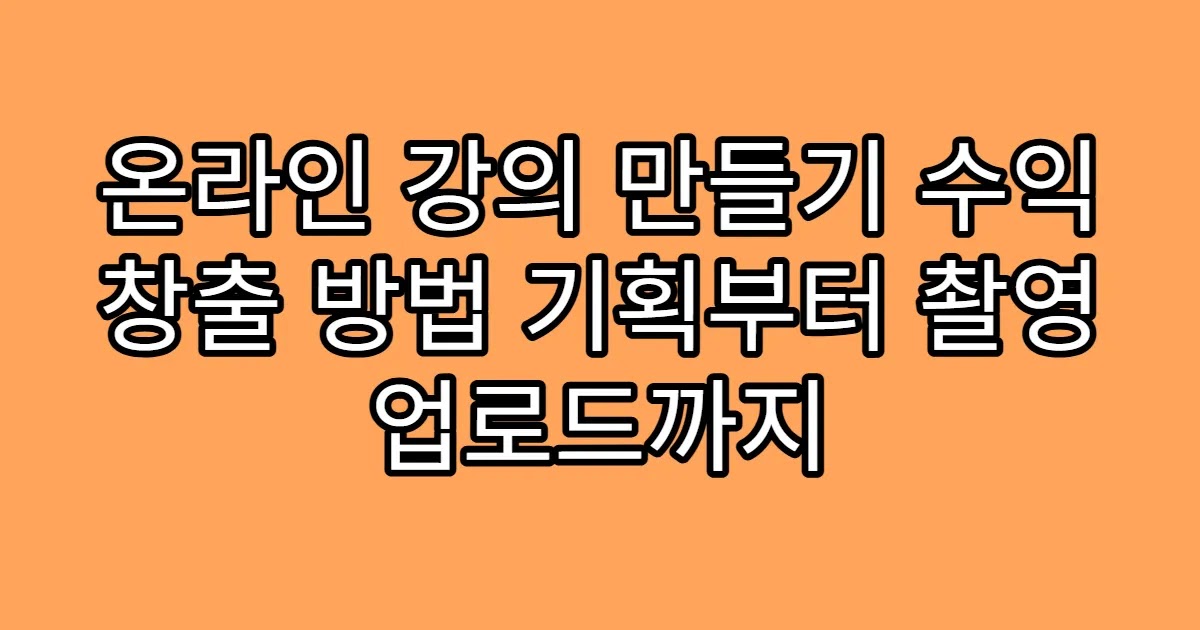 온라인 강의 만들기 수익 창출 방법 기획부터 촬영 업로드까지