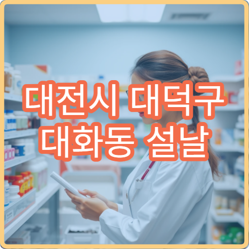 대전시 대덕구 대화동 설날 명절 연휴 당번 약국 문 여는 곳 찾기