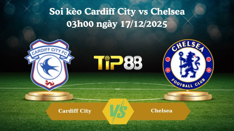 soi kèo Cardiff City vs Chelsea 03h00 ngày 17/12/2025