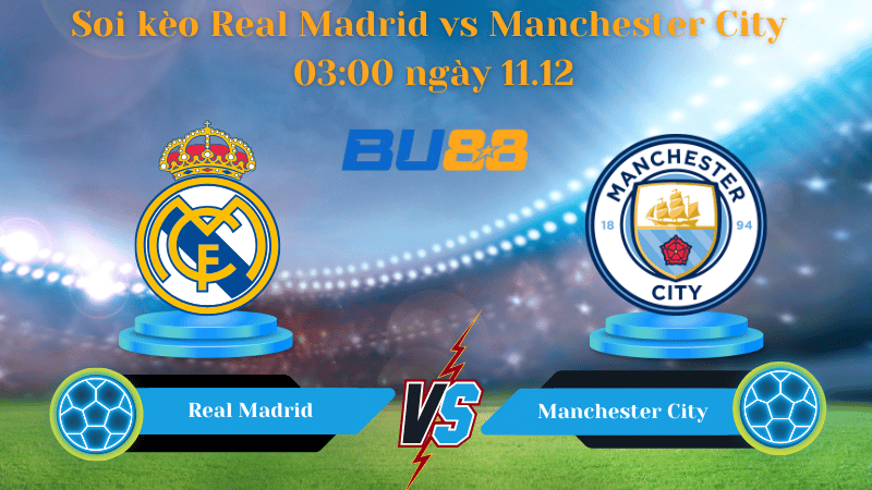 Nhận định bóng đá Trận đấu Real Madrid - Manchester City 
