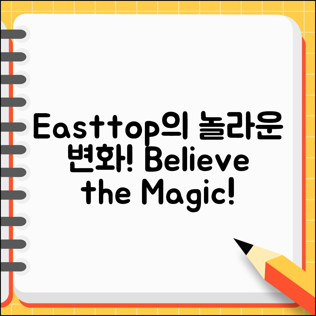 믿을 수 없는 Easttop의 마법 같은 변화!