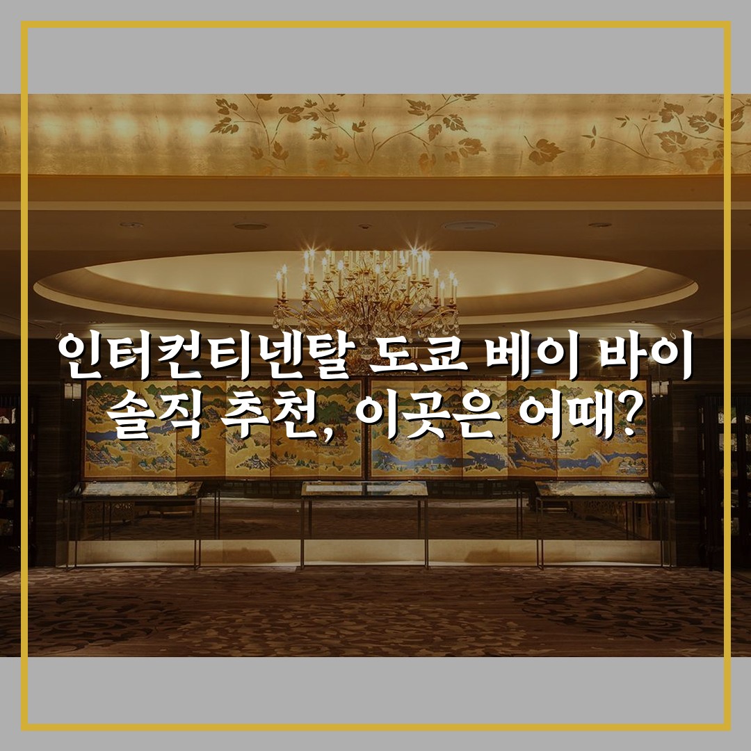 인터컨티넨탈 도쿄 베이 바이 솔직 추천, 이곳은 어때?