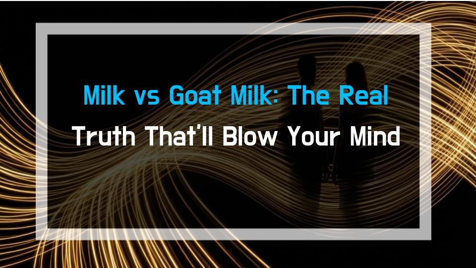 Milk vs Goat Milk: The Real Truth Thatll Blow Your Mind