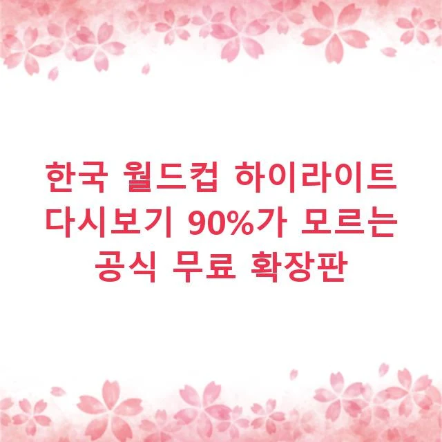 한국 월드컵 하이라이트 다시보기 90%가 모르는 공식 무료 확장판