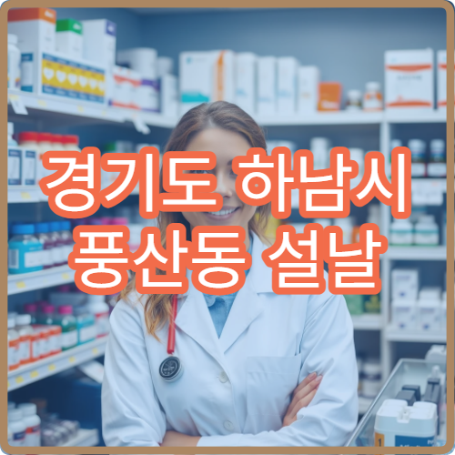 경기도 하남시 풍산동 설날 명절 연휴 당번약국 풍산초교·풍산지구 주민센터 근처 운영