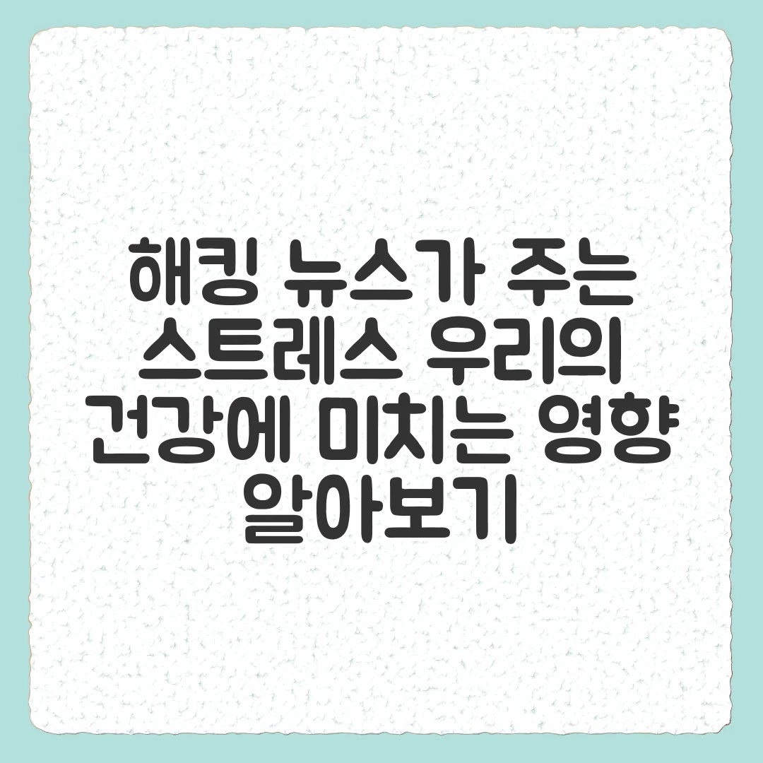 해킹 뉴스가 주는 스트레스 우리의 건강에 미치는 영향 알아보기