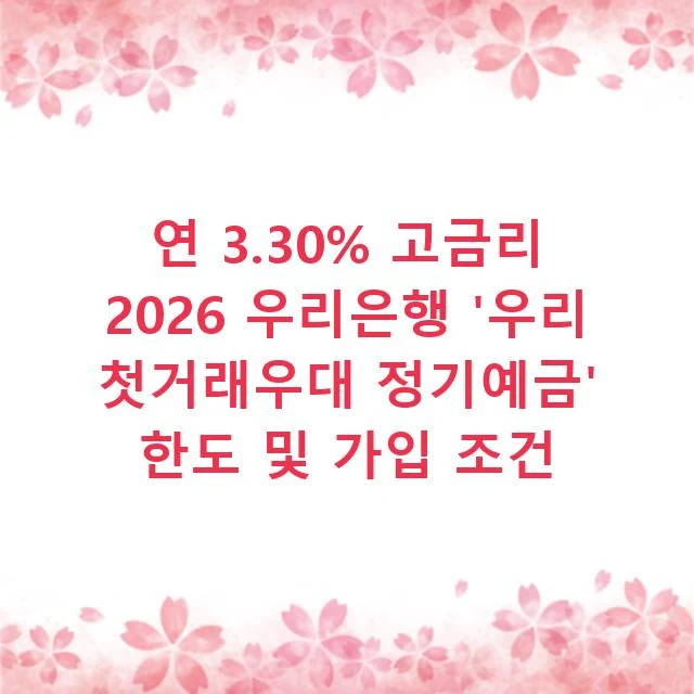 연 3.30% 고금리 2026 우리은행 '우리 첫거래우대 정기예금' 한도 및 가입 조건