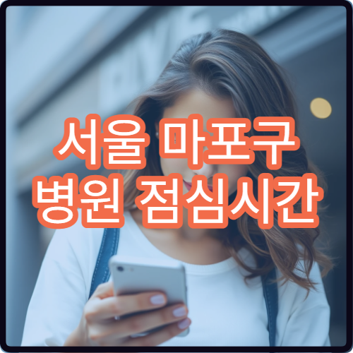 서울 마포구 병원 점심시간 접수 마감 전 꼭 알아야 할 체크사항
