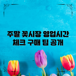 꽃시장 영업시간, 꽃 구매 정보, 주말 꽃시장, 꽃시장 이용 팁, 꽃 구매 가이드