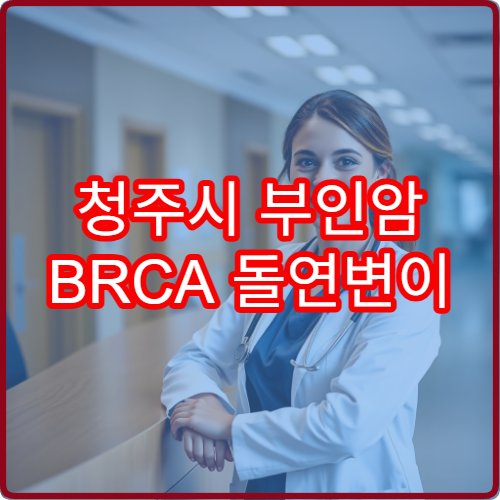 청주시 부인암 BRCA 돌연변이 검사 가족력 있을 때 필수 병원