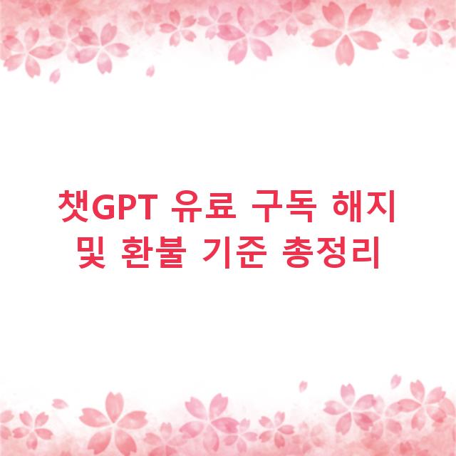 챗GPT 유료 구독 해지 및 환불 기준 총정리