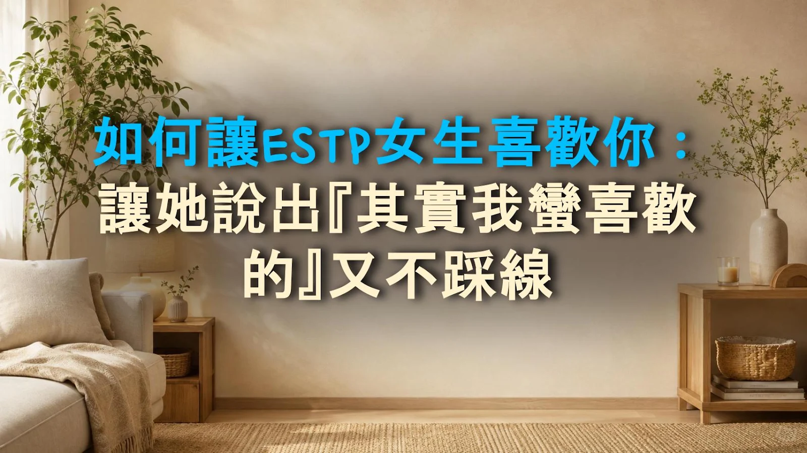 如何讓ESTP女生喜歡你：讓她說出『其實我蠻喜歡的』又不踩線