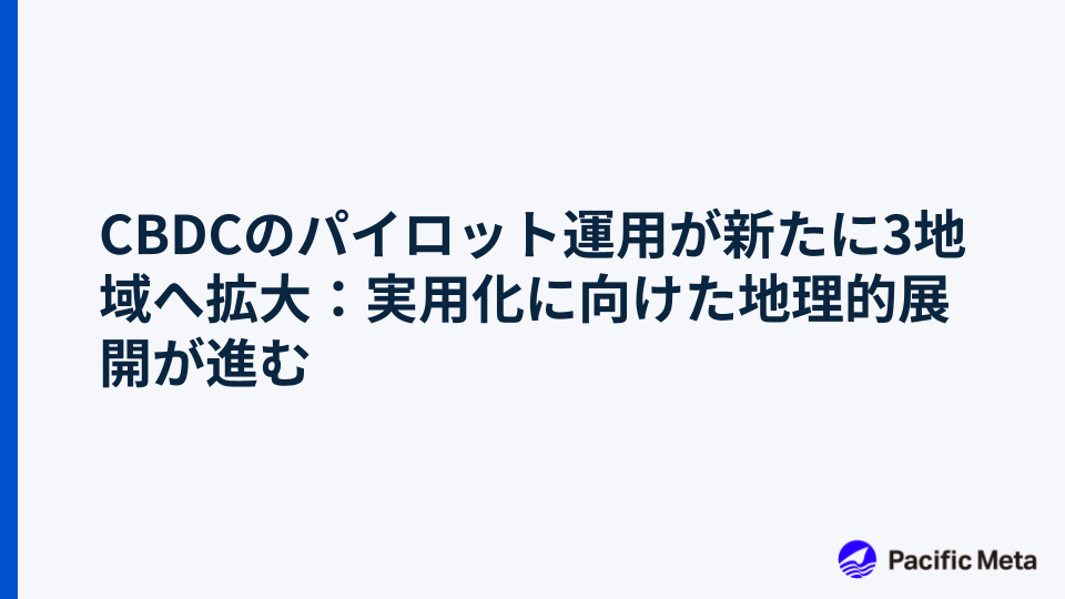 CBDCのパイロット運用が新たに3地域へ拡大：実用化に向けた地理的展開が進む