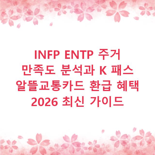 INFP ENTP 주거 만족도 분석과 K 패스 알뜰교통카드 환급 혜택 2026 최신 가이드