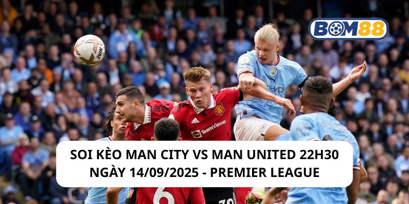 Soi kèo Man City vs Man United 22h30 ngày 14/09/2025