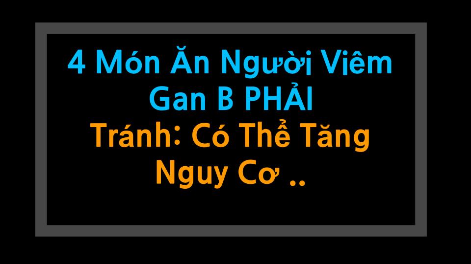 4 Món Ăn Người Viêm Gan B PHẢI Tránh: Có Thể Tăng Nguy Cơ Ung Thư Gan?