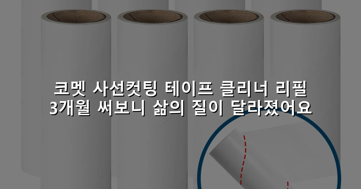 코멧 사선컷팅 테이프 클리너 리필 3개월 써보니 삶의 질이 달라졌어요
