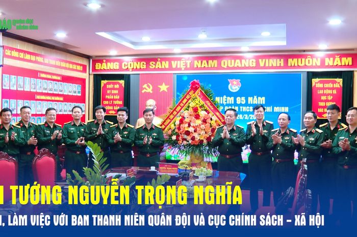 Đại tướng Nguyễn Trọng Nghĩa thăm, làm việc với Ban Thanh niên Quân đội và Cục Chính sách - Xã hội - Báo Quân Đội Nhân Dân