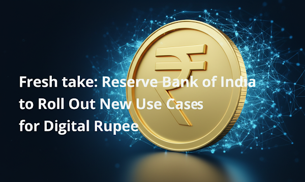 Fresh take: Reserve Bank of India to Roll Out New Use Cases for Digital Rupee