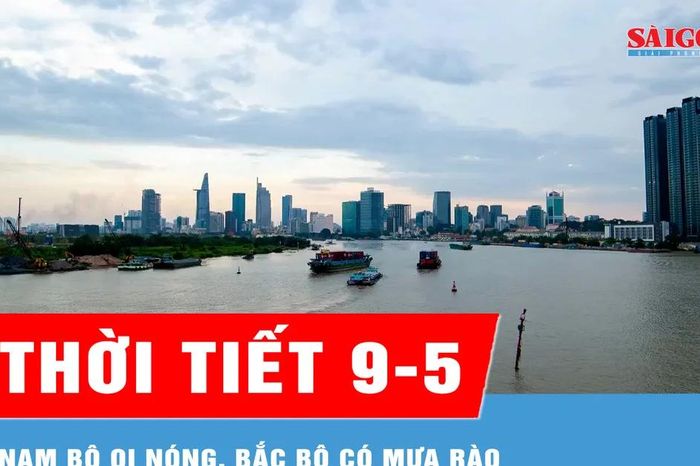 Hôm nay 9-5: Nam bộ oi nóng, Bắc bộ có mưa rào - Báo Sài Gòn Giải Phóng