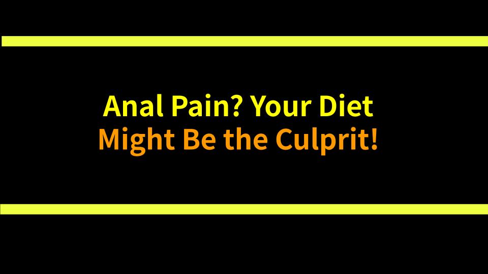 Anal Pain? Your Diet Might Be the Culprit!