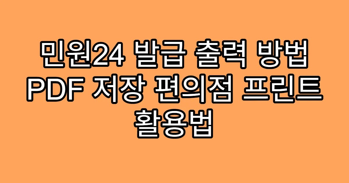 민원24 발급 출력 방법 PDF 저장 편의점 프린트 활용법