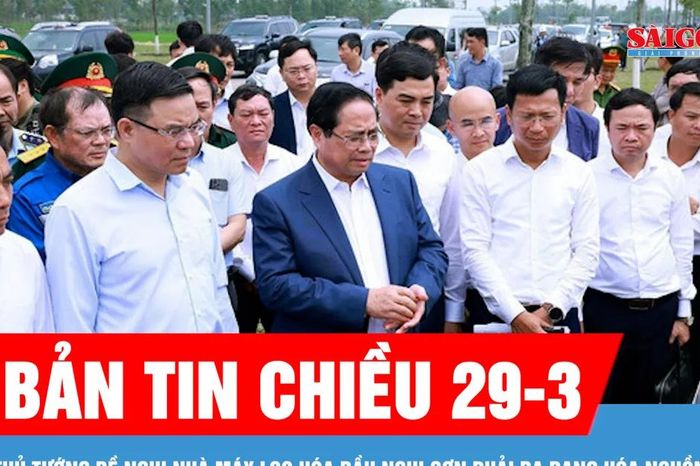 Bản tin chiều 29-3: Thủ tướng đề nghị Nhà máy lọc hóa dầu Nghi Sơn phải đa dạng hóa nguồn cung - Báo Sài Gòn Giải Phóng