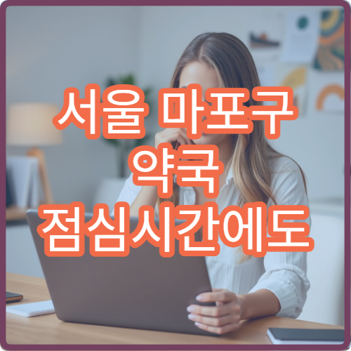 서울 마포구 약국 점심시간에도 이용 가능한 곳 빠르게 찾는 방법