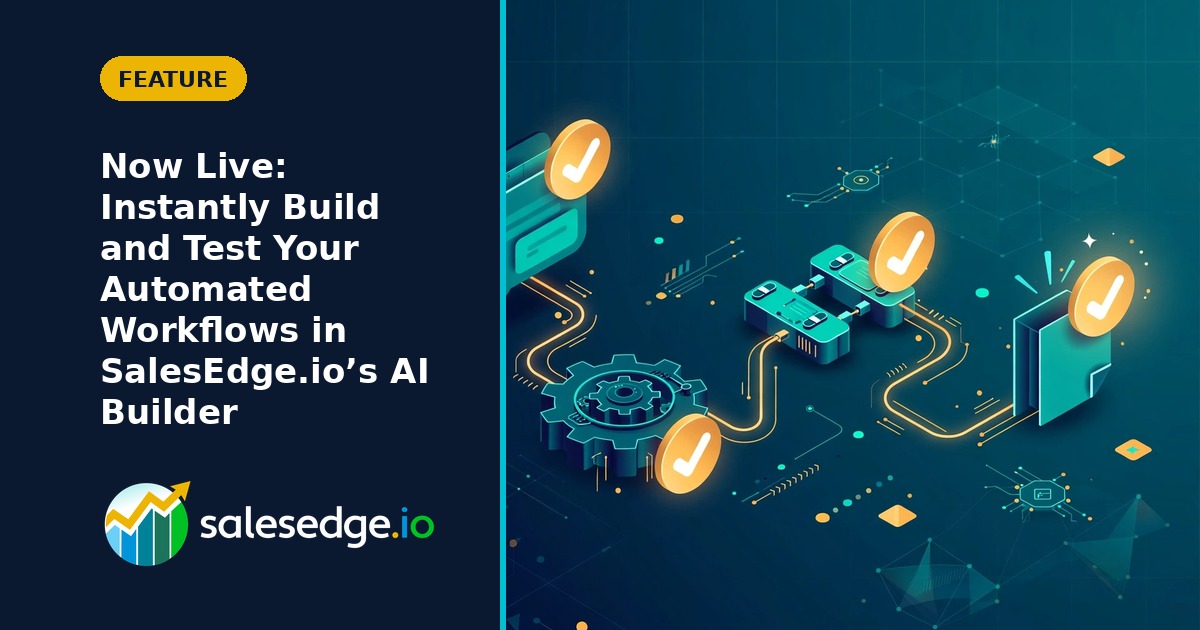 Now Live: Instantly Build and Test Your Automated Workflows in SalesEdge.io’s AI Builder