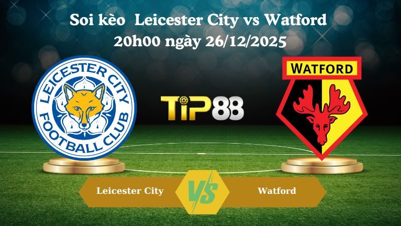 soi kèo Leicester City vs Watford 20h00 ngày 26/12/2025