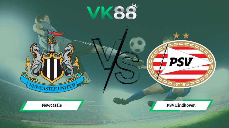 Nhận định soi kèo Newcastle vs PSV Eindhoven 03h00 ngày 22/01/2026