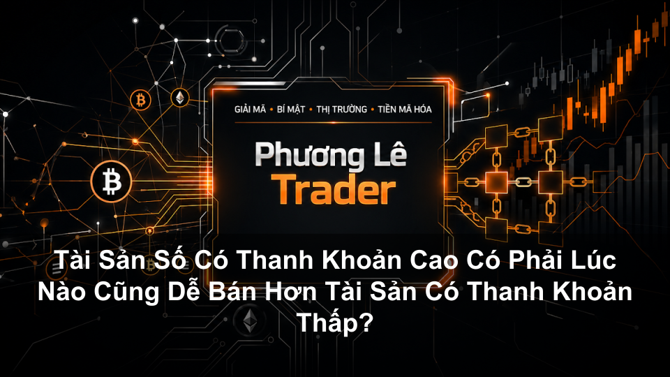 Tài Sản Số Có Thanh Khoản Cao Có Phải Lúc Nào Cũng Dễ Bán Hơn Tài Sản Có Thanh Khoản Thấp?