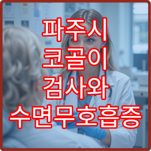 파주시 코골이 검사와 수면무호흡증 비수술 치료 병원 가이드